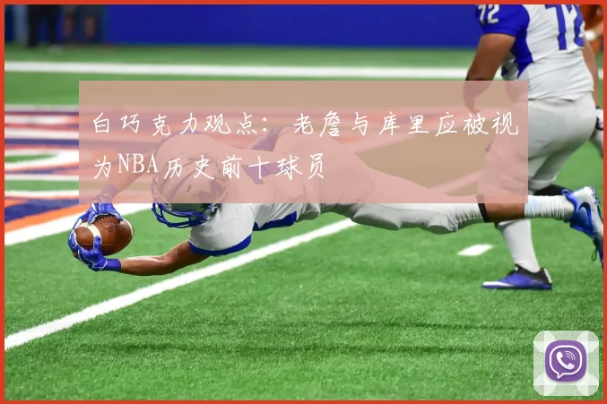 白巧克力观点：老詹与库里应被视为NBA历史前十球员