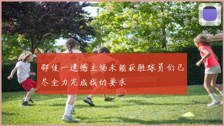 邵佳一遗憾主场未能获胜球员们已尽全力完成我的要求